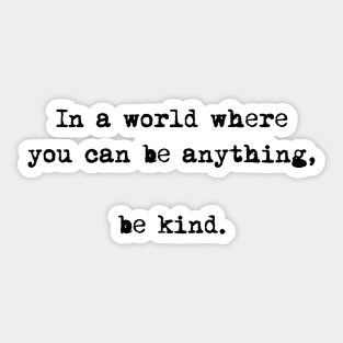 In A World Where You Can Be Anything Be Kind Sticker